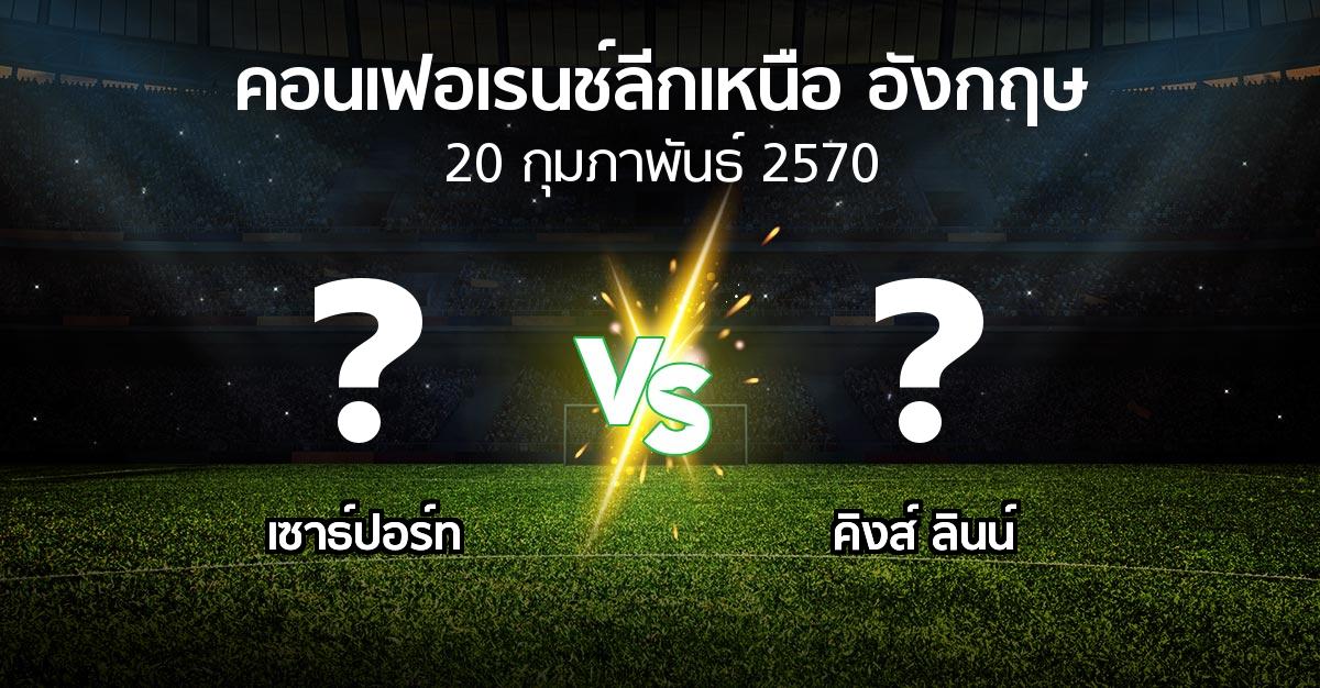 โปรแกรมบอล : เซาธ์ปอร์ท vs คิงส์ ลินน์ (คอนเฟอเรนช์ลีกเหนืออังกฤษ 2026-2027)