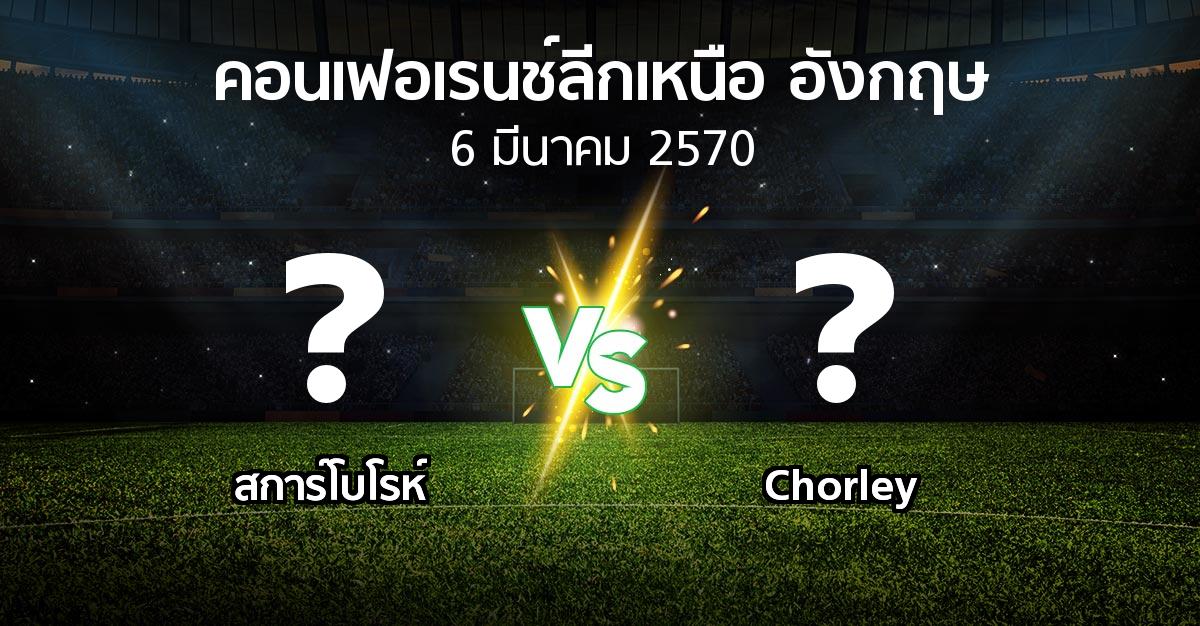 โปรแกรมบอล : สการ์โบโรห์ vs Chorley (คอนเฟอเรนช์ลีกเหนืออังกฤษ 2026-2027)