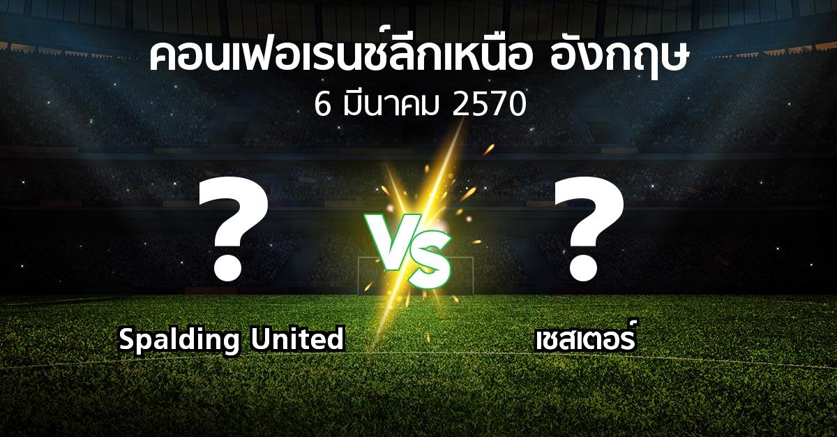 โปรแกรมบอล : Spalding United vs เชสเตอร์ (คอนเฟอเรนช์ลีกเหนืออังกฤษ 2026-2027)