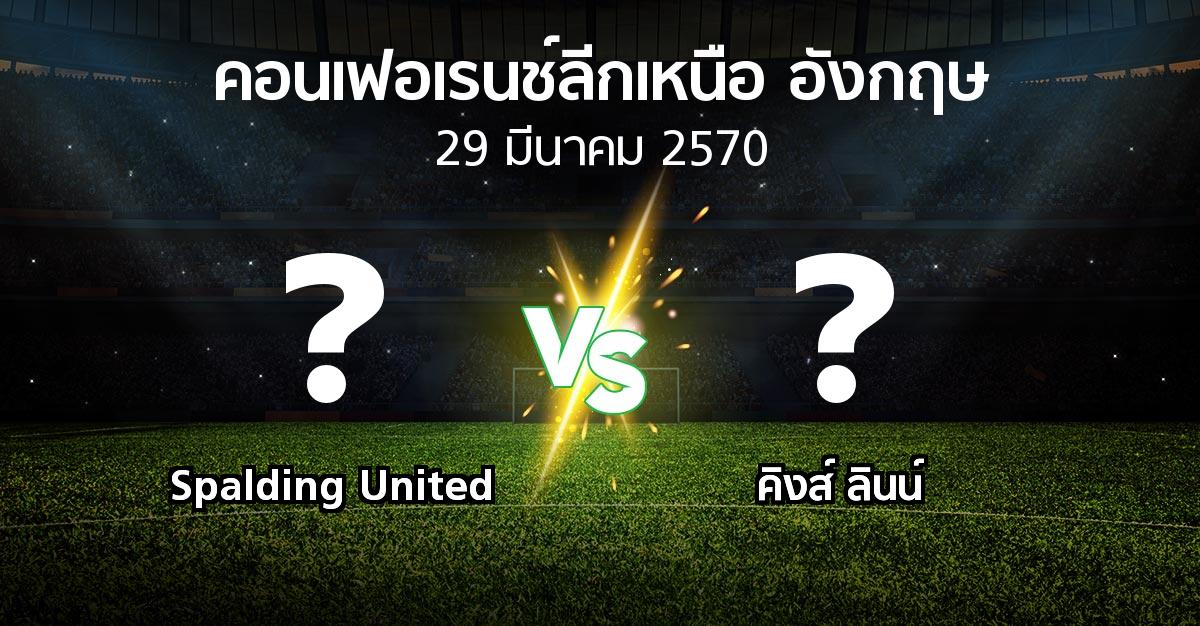 โปรแกรมบอล : Spalding United vs คิงส์ ลินน์ (คอนเฟอเรนช์ลีกเหนืออังกฤษ 2026-2027)