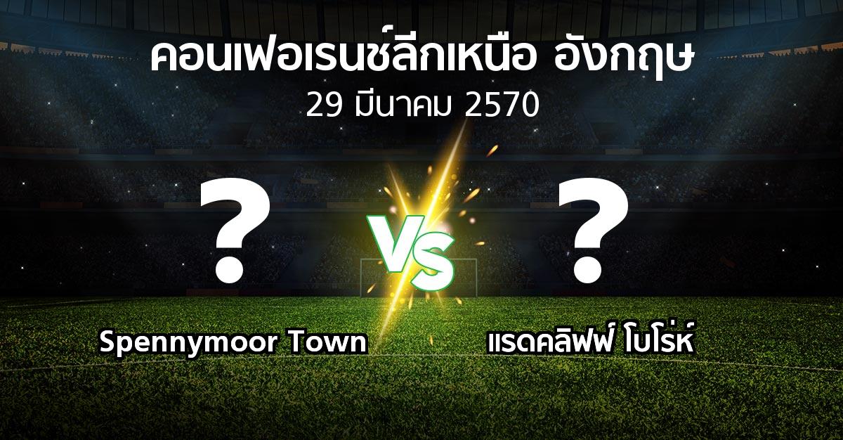 โปรแกรมบอล : Spennymoor Town vs แรดคลิฟฟ์ โบโร่ห์ (คอนเฟอเรนช์ลีกเหนืออังกฤษ 2026-2027)