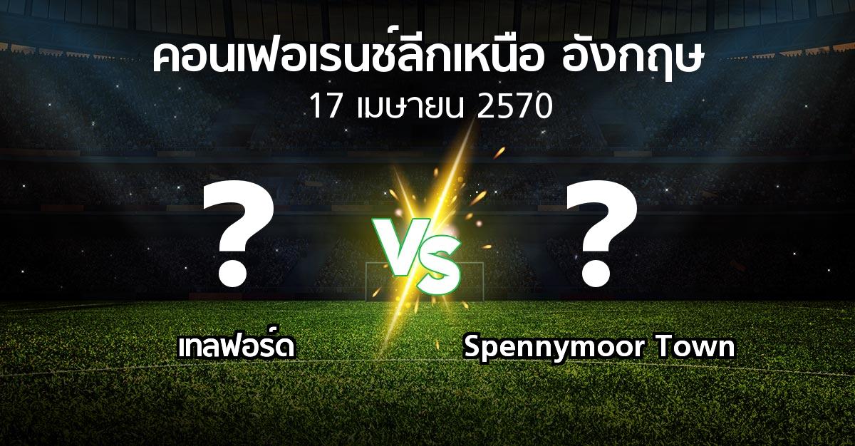 โปรแกรมบอล : เทลฟอร์ด vs Spennymoor Town (คอนเฟอเรนช์ลีกเหนืออังกฤษ 2026-2027)