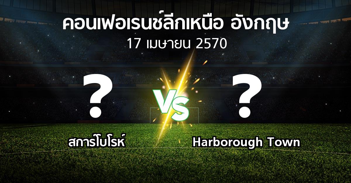 โปรแกรมบอล : สการ์โบโรห์ vs Harborough Town (คอนเฟอเรนช์ลีกเหนืออังกฤษ 2026-2027)