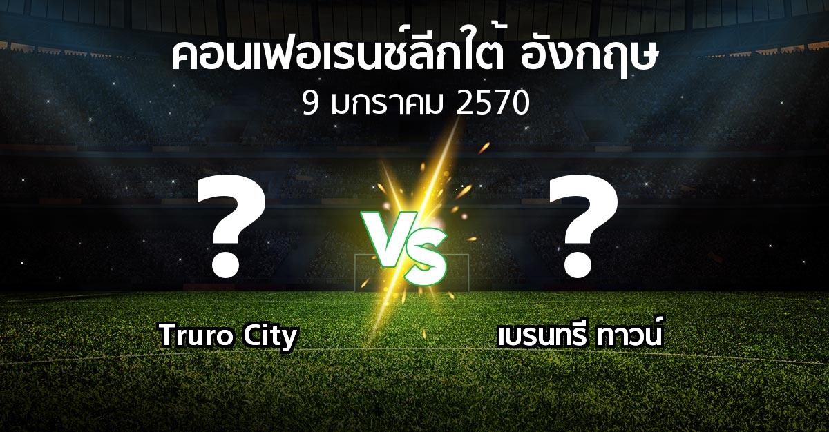 โปรแกรมบอล : Truro City vs เบรนทรี ทาวน์ (คอนเฟอเรนช์ลีกใต้อังกฤษ 2026-2027)