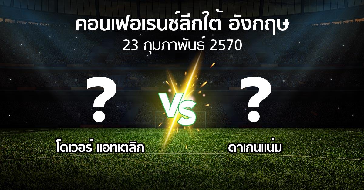 โปรแกรมบอล : โดเวอร์ แอทเตลิก vs ดาเกนแน่ม (คอนเฟอเรนช์ลีกใต้อังกฤษ 2026-2027)