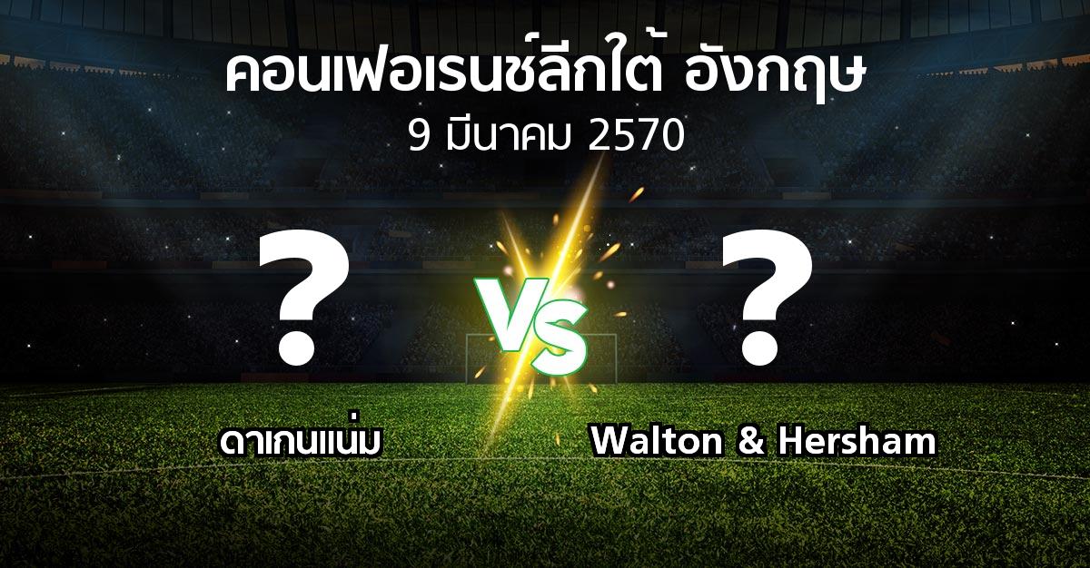 โปรแกรมบอล : ดาเกนแน่ม vs Walton & Hersham (คอนเฟอเรนช์ลีกใต้อังกฤษ 2026-2027)