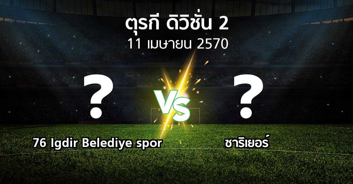 โปรแกรมบอล : 76 Igdir Belediye spor vs Sariye (ตุรกี-ดิวิชั่น-2 2026-2027)