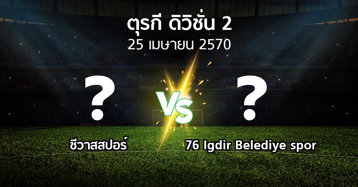 โปรแกรมบอล : Sivasp vs 76 Igdir Belediye spor (ตุรกี-ดิวิชั่น-2 2026-2027)