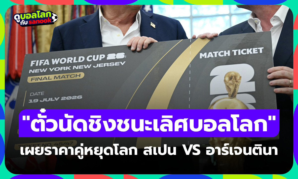 เผยราคา "ตั๋วนัดชิงฟุตบอลโลก 2026" สเปน บู๊ อาร์เจนตินา วันอาทิตย์นี้