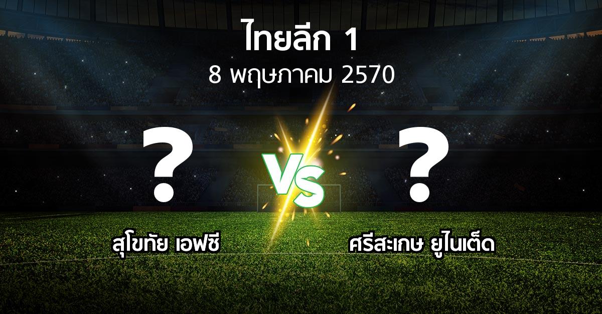 โปรแกรมบอล : สุโขทัย เอฟซี vs ศรีสะเกษ ยูไนเต็ด (ไทยลีก 1 2026-2027)