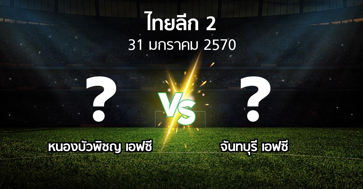 โปรแกรมบอล : หนองบัวพิชญ เอฟซี vs จันทบุรี เอฟซี (ไทยลีก 2 2026-2027)