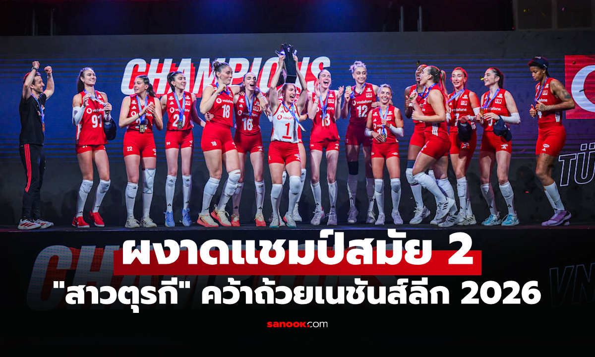 บทสรุป! "ตุรกี" ผงาดแชมป์, "สาวไทย" ไม่ตกชั้น วอลเลย์บอลหญิง เนชันส์ลีก 2026