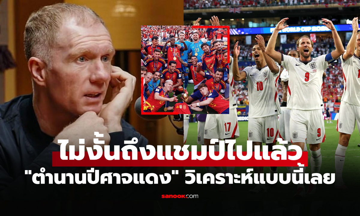 คุณฟังไม่ผิด! "สโคลส์" ชี้ "อังกฤษ" ดีกว่าแชมป์โลก "สเปน" แต่เสียแค่จุดเดียว