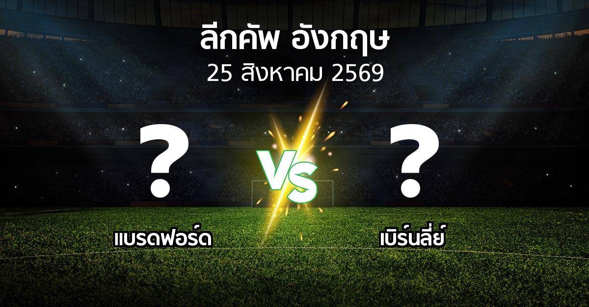 โปรแกรมบอล : แบรดฟอร์ด vs เบิร์นลี่ย์ (ลีกคัพ 2026-2027)