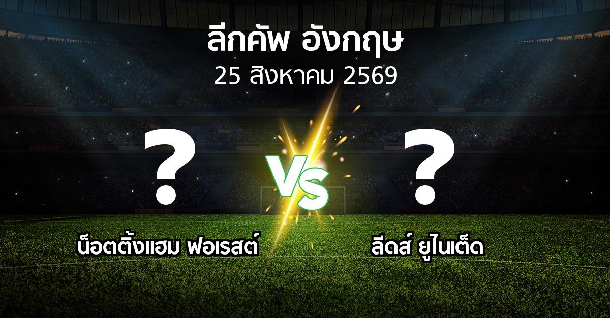 โปรแกรมบอล : น็อตติ้งแฮม ฟอเรสต์ vs ลีดส์ ยูไนเต็ด (ลีกคัพ 2026-2027)