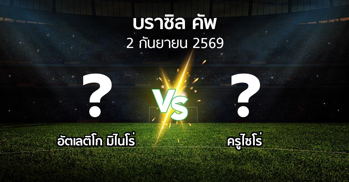 โปรแกรมบอล : อัตเลติโก มิไนโร่ vs ครูไซโร่ (บราซิล-คัพ 2026)