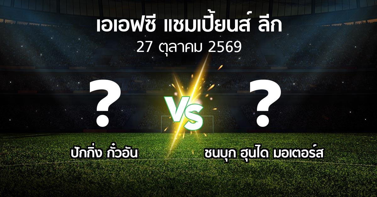 โปรแกรมบอล : ปักกิ่ง กั๋วอัน vs ชนบุก ฮุนได มอเตอร์ส (เอเอฟซีแชมเปี้ยนส์ลีก 2026-2027)