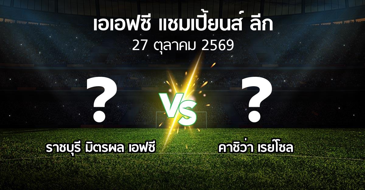 โปรแกรมบอล : ราชบุรี มิตรผล เอฟซี vs คาชิว่า เรย์โซล (เอเอฟซีแชมเปี้ยนส์ลีก 2026-2027)