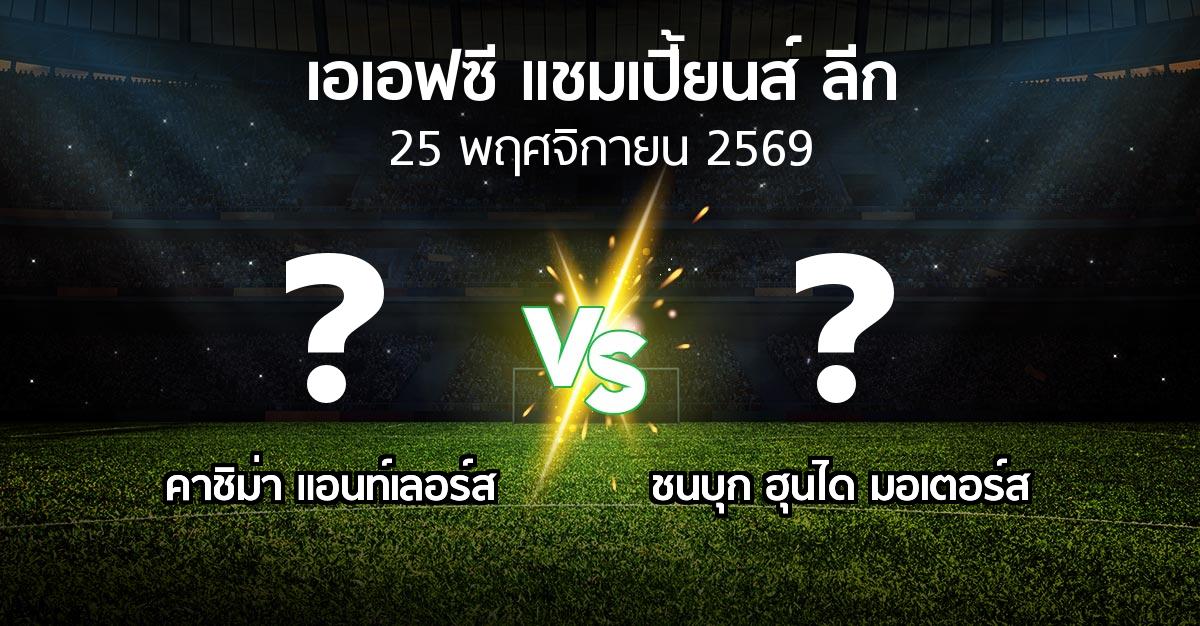 โปรแกรมบอล : คาชิม่า แอนท์เลอร์ส vs ชนบุก ฮุนได มอเตอร์ส (เอเอฟซีแชมเปี้ยนส์ลีก 2026-2027)