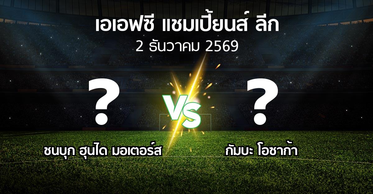 โปรแกรมบอล : ชนบุก ฮุนได มอเตอร์ส vs กัมบะ โอซาก้า (เอเอฟซีแชมเปี้ยนส์ลีก 2026-2027)