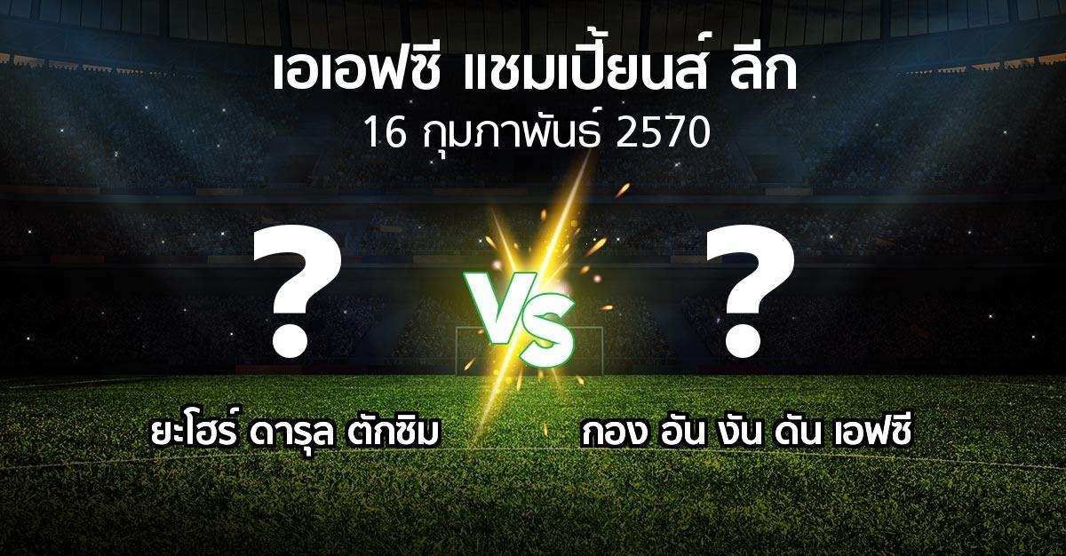 โปรแกรมบอล : ยะโฮร์ ดารุล ตักซิม vs กอง อัน งัน ดัน เอฟซี (เอเอฟซีแชมเปี้ยนส์ลีก 2026-2027)