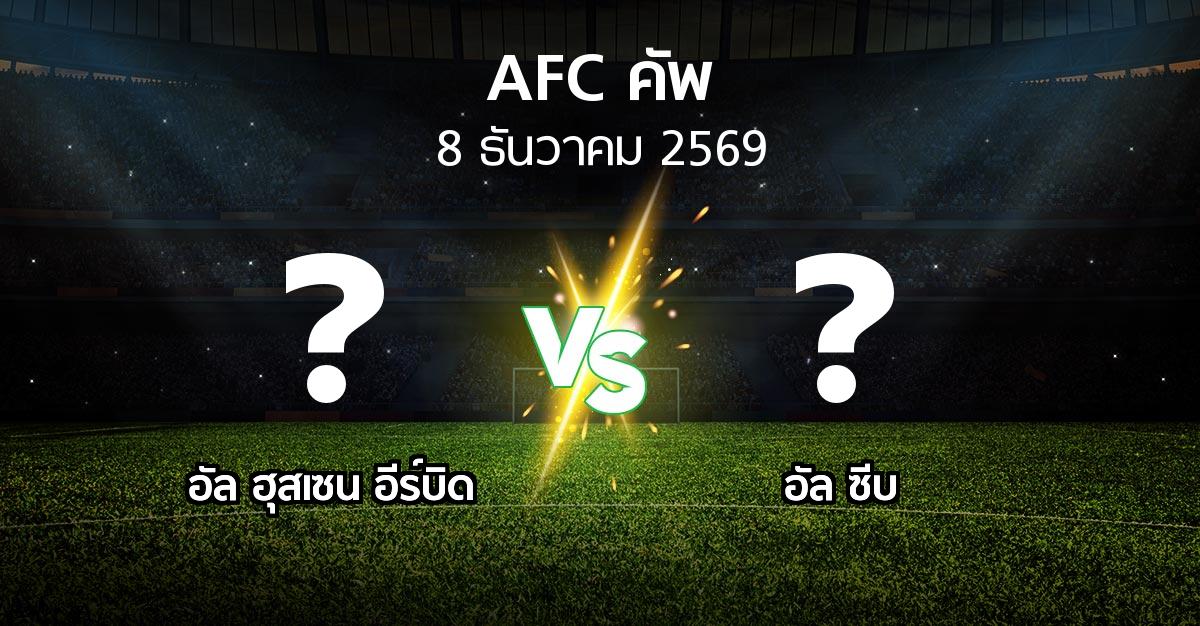 โปรแกรมบอล : อัล ฮุสเซน อีร์บิด vs อัล ซีบ (เอเอฟซีคัพ 2026-2027)