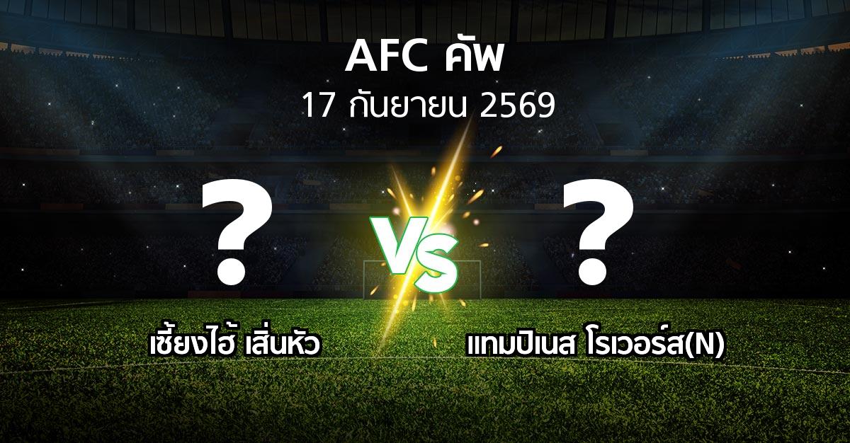 โปรแกรมบอล : เซี้ยงไฮ้ เสิ่นหัว vs แทมปิเนส โรเวอร์ส(N) (เอเอฟซีคัพ 2026-2027)