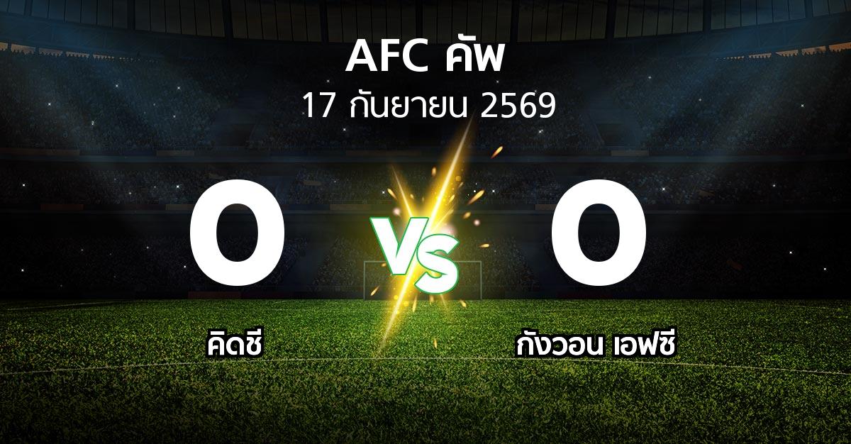 ผลบอล : คิดชี vs กังวอน เอฟซี (เอเอฟซีคัพ 2026-2027)