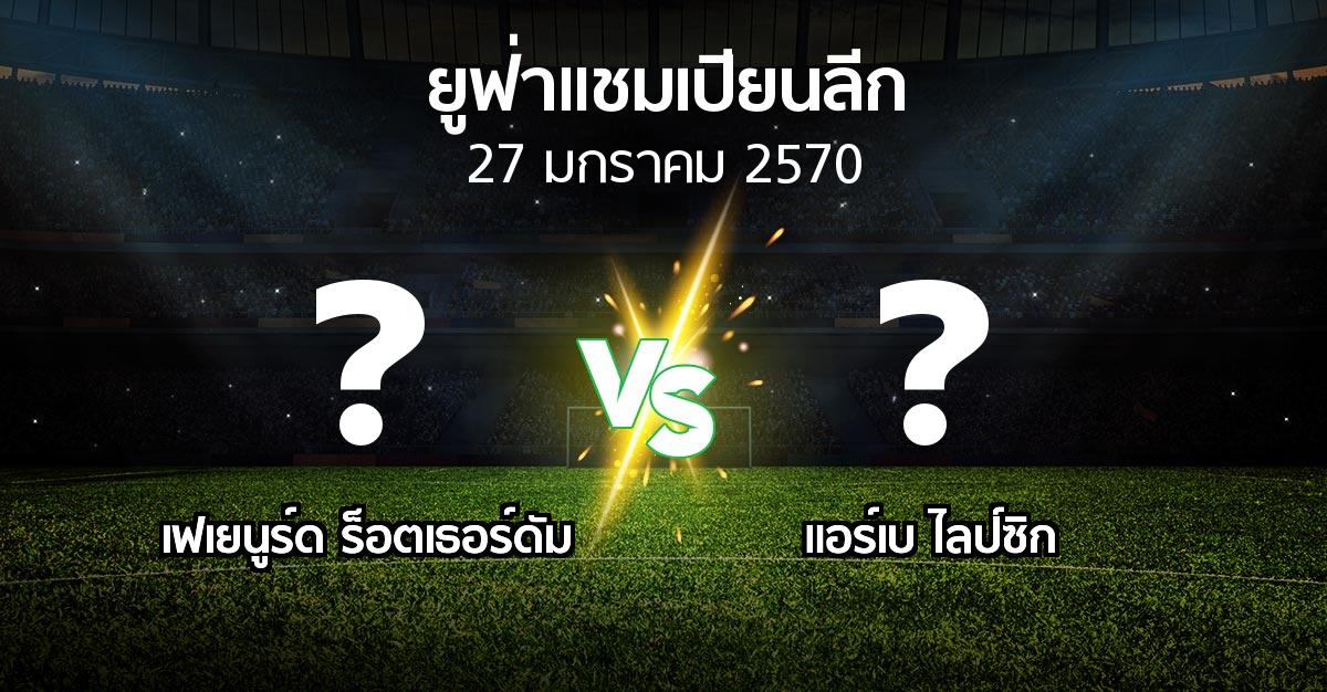 โปรแกรมบอล : เฟเยนูร์ด ร็อตเธอร์ดัม vs แอร์เบ ไลป์ซิก (ยูฟ่า แชมเปียนส์ลีก 2026-2027)