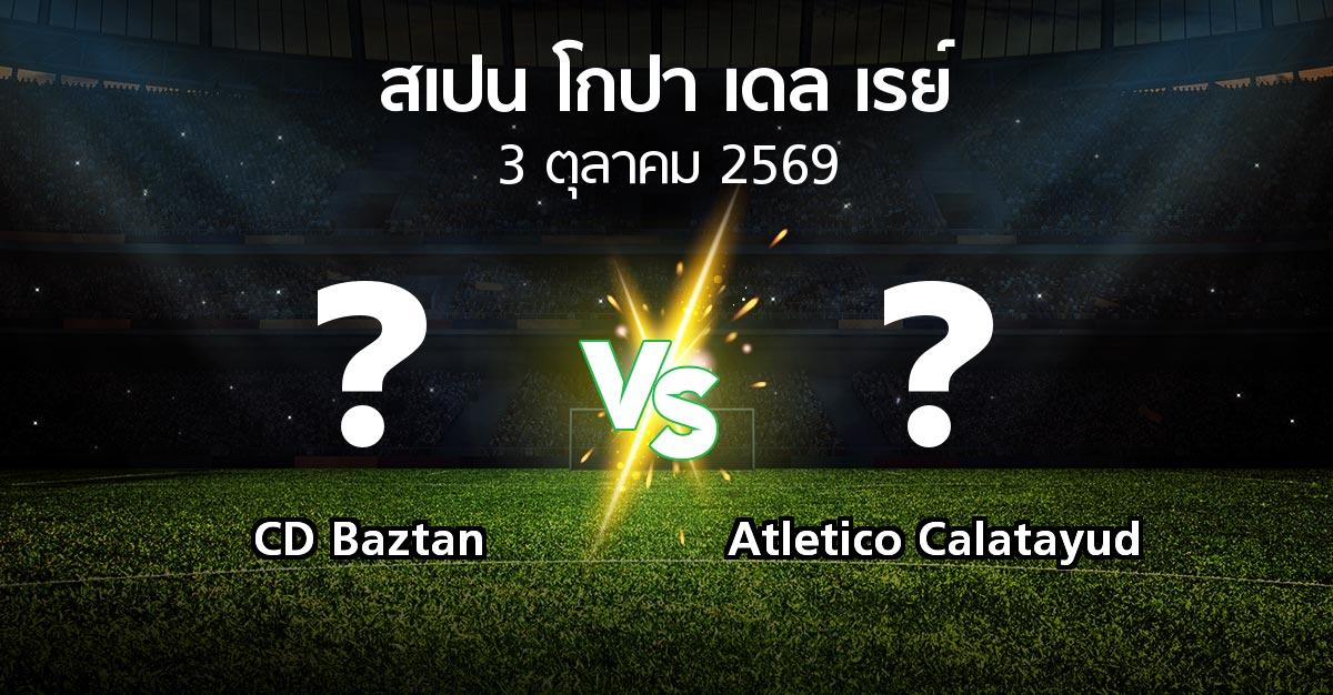โปรแกรมบอล : CD Baztan vs Atletico Calatayud (สเปน-โกปาเดลเรย์ 2026-2027)