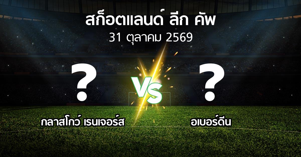 โปรแกรมบอล : กลาสโกว์ เรนเจอร์ส vs อเบอร์ดีน (สก็อตแลนด์-ลีก-คัพ 2026)