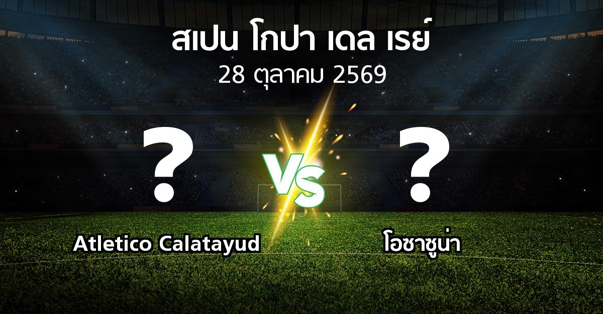 โปรแกรมบอล : Atletico Calatayud vs โอซาซูน่า (สเปน-โกปาเดลเรย์ 2026-2027)