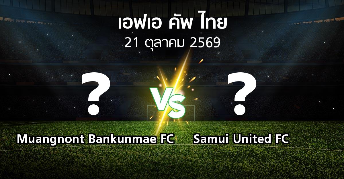 โปรแกรมบอล : Muangnont Bankunmae FC vs Samui United FC (ไทยเอฟเอคัพ 2026-2027)
