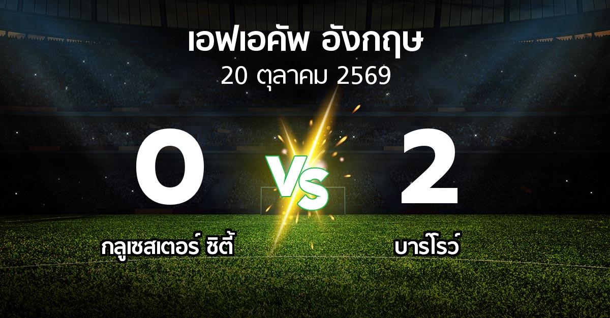 ผลบอล : กลูเซสเตอร์ ซิตี้ vs บาร์โรว์ (เอฟเอ คัพ 2026-2027)