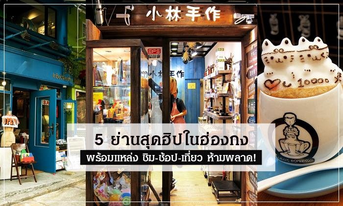 5 ย่านสุดฮิปในฮ่องกง พร้อมแหล่ง ชิม-ช้อป-เที่ยวห้ามพลาด!