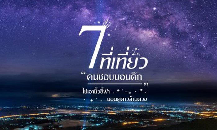 7 ที่เที่ยว “คนชอบนอนดึก” ไปเอานิ้วชี้ฟ้า นอนดูดาวล้านดวง