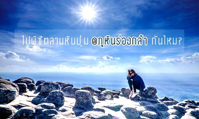 ไปพิชิตลานหินปุ่ม ภูหินร่องกล้า กันไหม?