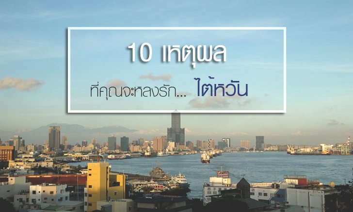 10 เหตุผลดีๆ สำหรับการเดินทางไปเที่ยวใน "ไต้หวัน"
