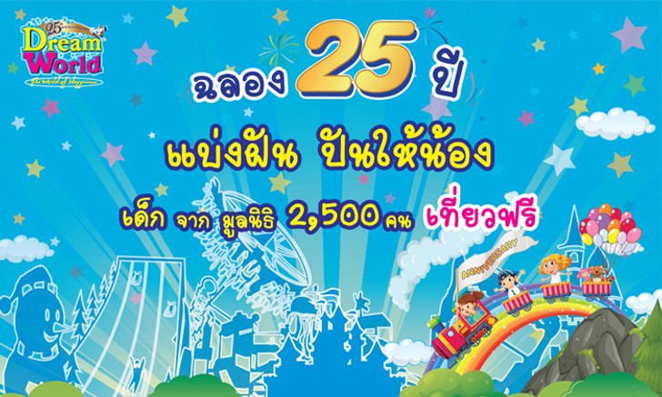 ฉลอง 25 ปี ดรีมเวิลด์ “แบ่งฝัน ปันให้น้อง ” เที่ยวดรีมเวิลด์ฟรี 2,500 คน