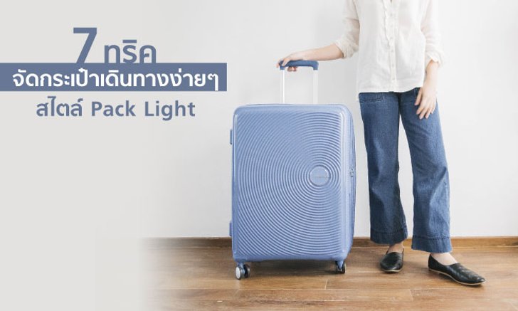 7 ทริคจัดกระเป๋าเดินทางแบบแพ็คไลท์ เที่ยวสนุก ลุกนั่งสบาย