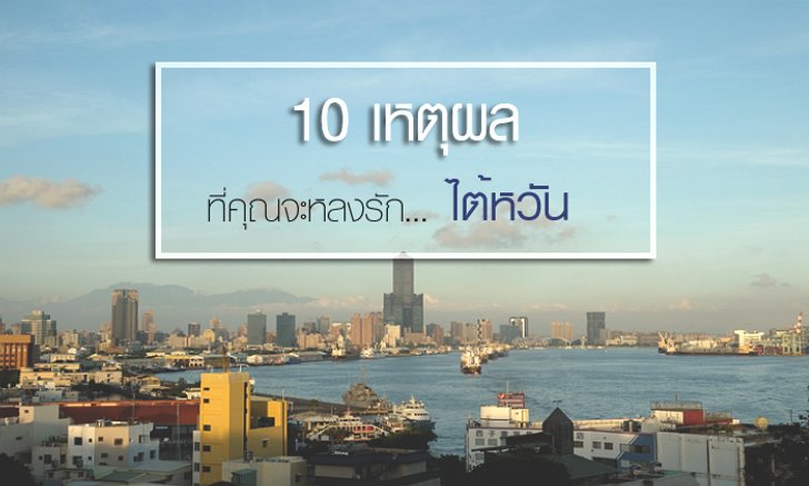 10 เหตุผลดีๆ สำหรับการเดินทางไปเที่ยวใน "ไต้หวัน"