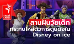 Disney On Ice ครั้งแรกในชีวิต ชมภาพฝันในจินตนาการ ที่เหมาะกับคนทุกวัย