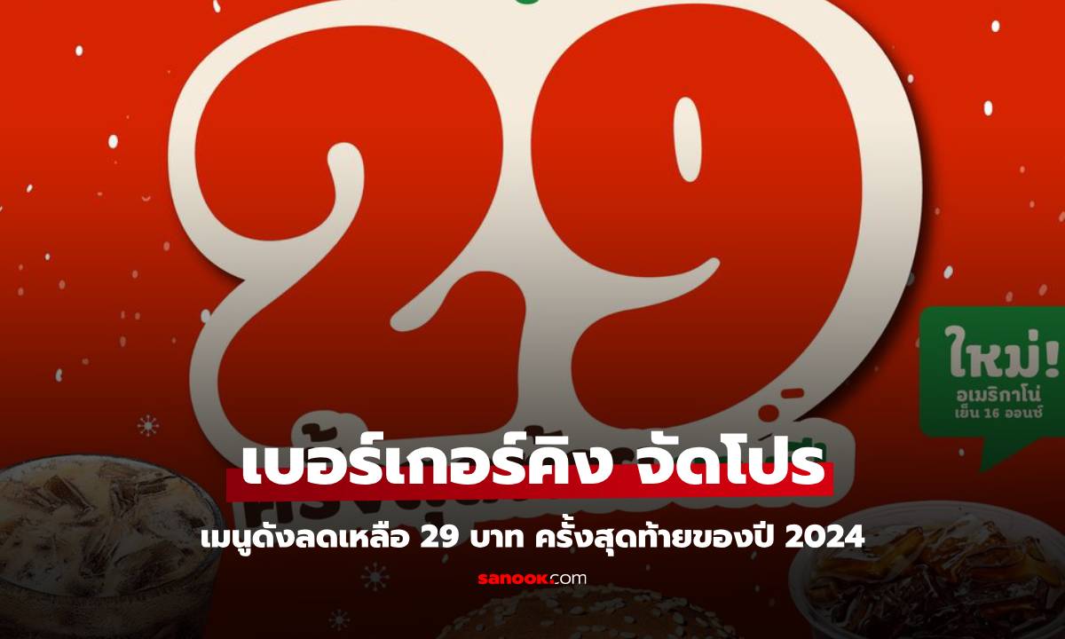 Burger King จัดให้! ส่งท้ายปี 2567 กับโปรโมชั่นสุดคุ้ม เมนูละ 29 บาท!