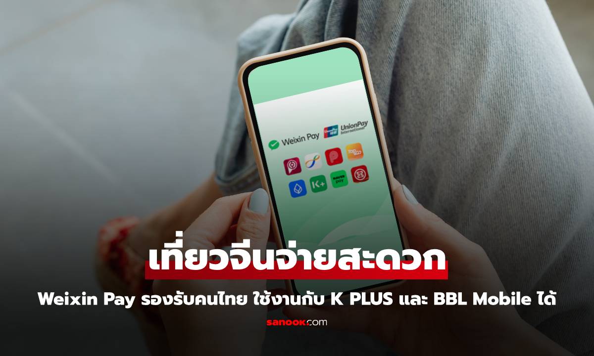 Weixin Pay รองรับคนไทย เที่ยวจีนจ่ายสะดวก ใช้งานได้แล้วกับ K PLUS และ BBL Mobile ในจีน