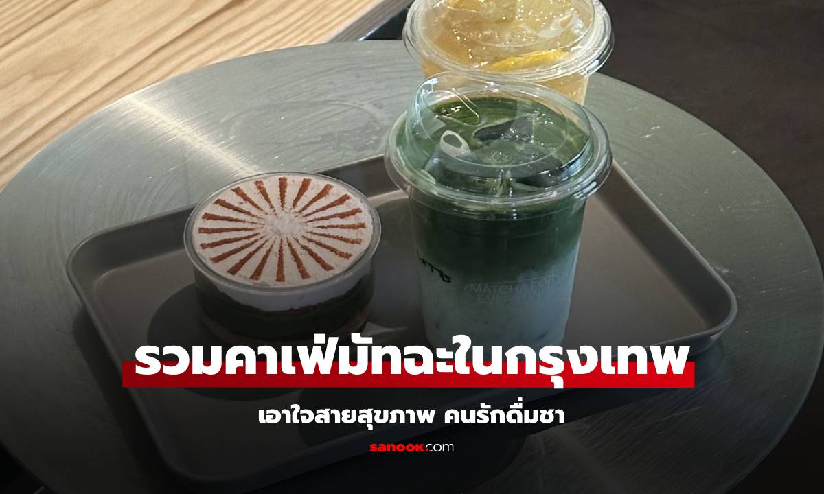 รวม 5 ร้านมัทฉะในกรุงเทพฯ 2025 เอาใจคนรักชา รักสุขภาพ