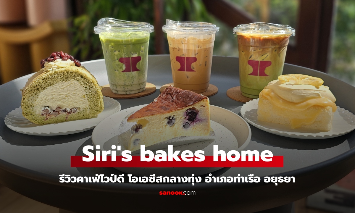 Siri's bakes home โอเอซีสกลางทุ่ง คาเฟ่ท่าเรือ อยุธยา