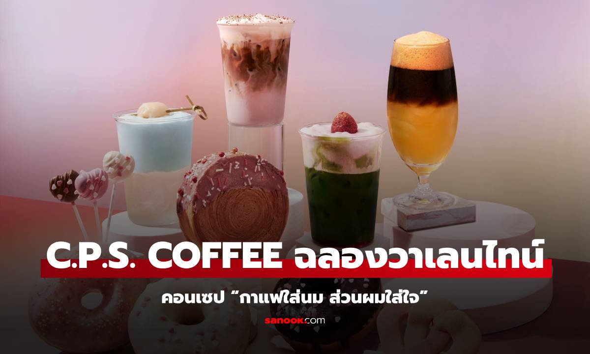 C.P.S. COFFEE เติมความหวาน ต้อนรับวาเลนไทน์ “กาแฟใส่นม ส่วนผมใส่ใจ”