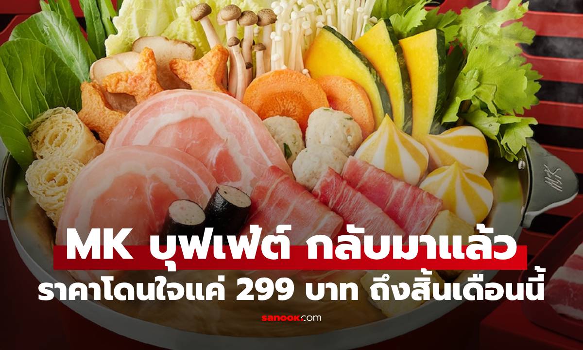 MK จัดโปรเด็ด บุฟเฟต์ MK 299 บาท ชวนยกแก๊งค์ไปอิ่มไม่อั้น!