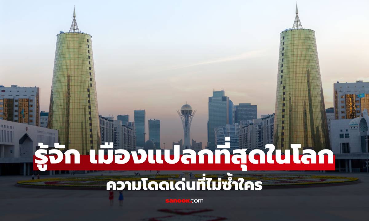 รู้จัก เมืองหลวงที่แปลกที่สุดในโลก ถูกสร้างมาแบบเกินจริง