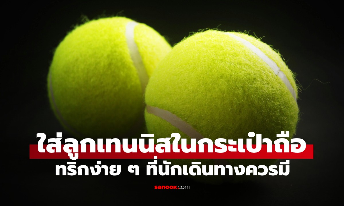 ทำไมถึงควรใส่ "ลูกเทนนิส" ไว้ในกระเป๋าถือ? เคล็ดลับง่าย ๆ ที่นักเดินทางควรมี
